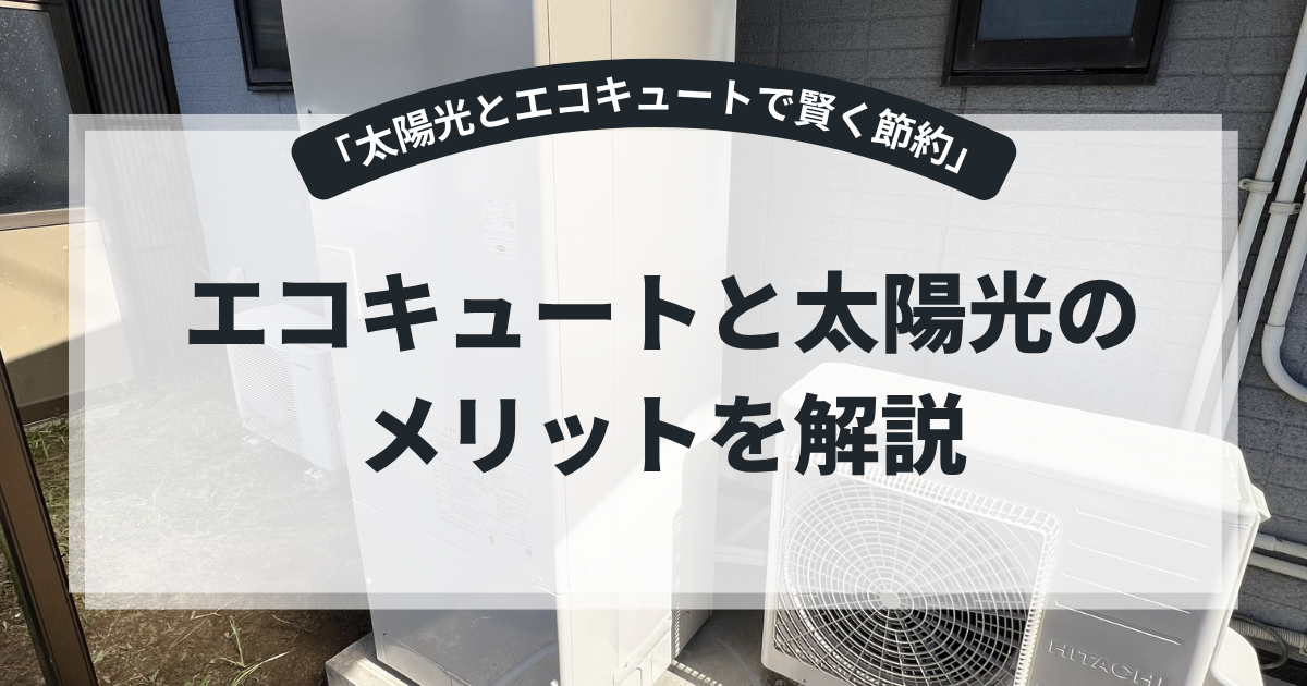 エコキュートと太陽光発電のメリットを紹介するアイキャッチ画像。住宅に設置されたエコキュート本体と室外機を背景に、「エコキュートと太陽光のメリットを解説」というタイトルを表示。太陽光発電との連携や電気代節約を解説する省エネ住宅向けバナー。