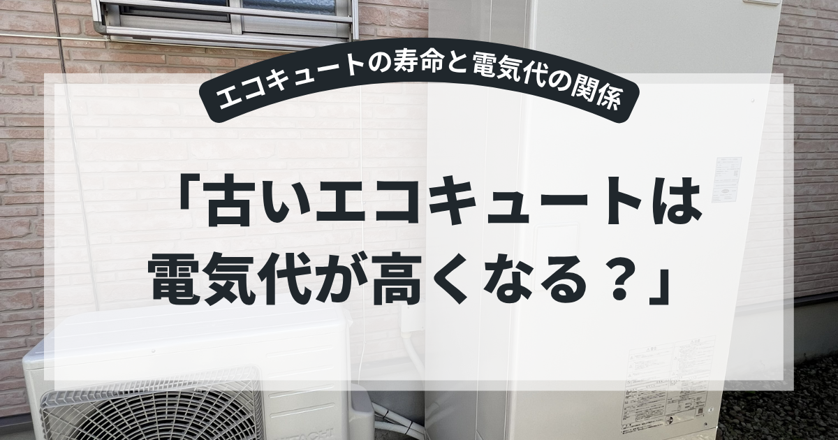 古いエコキュートと電気代の関係を解説するアイキャッチ画像。住宅外に設置されたエコキュート本体と室外機を背景に、「古いエコキュートは電気代が高くなる？」というタイトルを表示。経年劣化や省エネ性能の低下、買い替え時期を紹介する給湯器節約記事向けバナー。