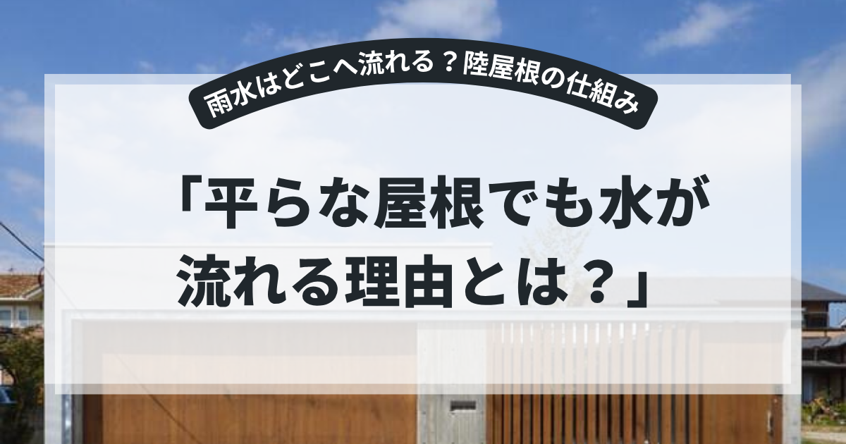 陸屋根（りくやね）を採用した住宅の外観を紹介するアイキャッチ画像。「平らな屋根でも水が流れる理由とは？」というタイトルとともに、陸屋根の排水勾配やドレン（排水口）の仕組み、防水設計についてわかりやすく解説するブログ用画像。
