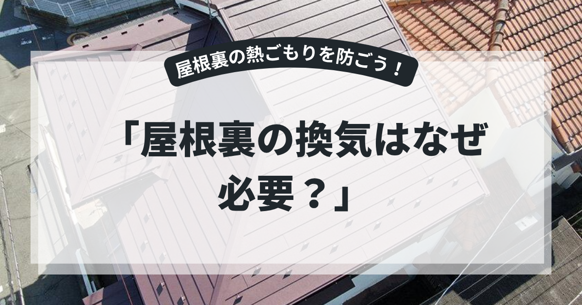 住宅の屋根を上空から撮影した写真を使用したアイキャッチ画像。「屋根裏の換気はなぜ必要？」というタイトルとともに、屋根裏換気の役割や結露・熱ごもり対策、換気棟や軒裏換気の重要性を解説するブログ用画像。
