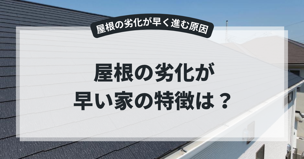 紫外線や雨風の影響を受けやすいスレート屋根の住宅を背景に、「屋根の劣化が早い家の特徴は？」というタイトルを掲載したブログ用アイキャッチ画像。屋根が劣化しやすい原因や予防方法について解説する記事。