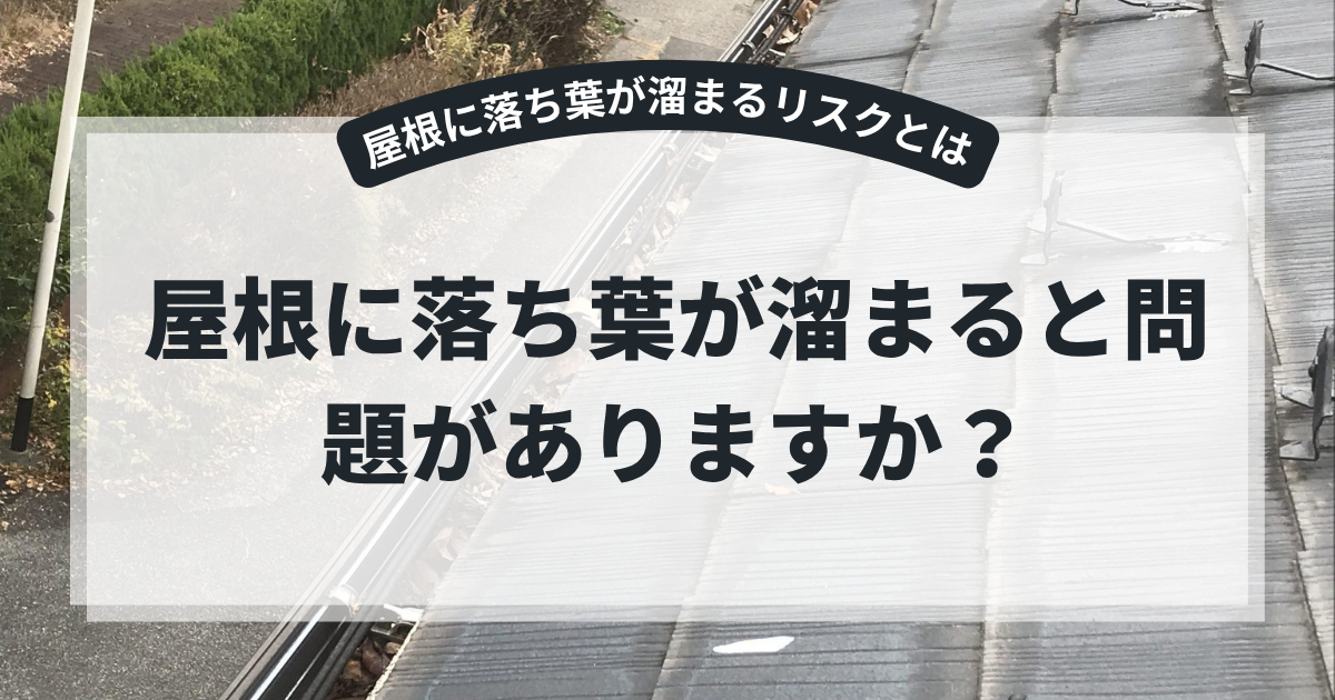 雨どいや屋根に落ち葉が溜まっている住宅を背景に、「屋根に落ち葉が溜まると問題がありますか？」というタイトルを掲載したブログ用アイキャッチ画像。落ち葉による雨どい詰まりや雨漏りリスクについて解説する記事。