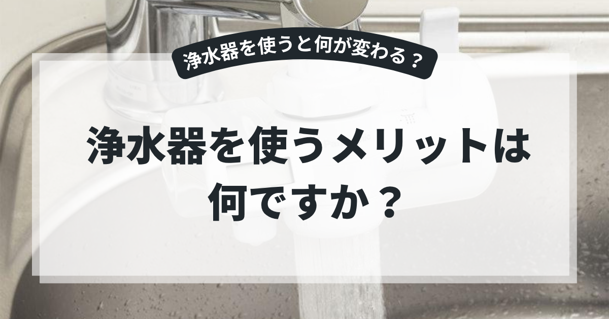 キッチンの蛇口に取り付けられた浄水器を写した、浄水器のメリットを解説するブログ用アイキャッチ画像。「浄水器を使うメリットは何ですか？」という文字が表示されている。